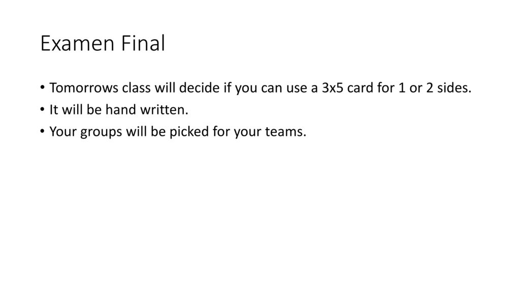 Examen Final Tomorrows class will decide if you can use a 3x5 card for 1 or 2 sides. It will be hand written.