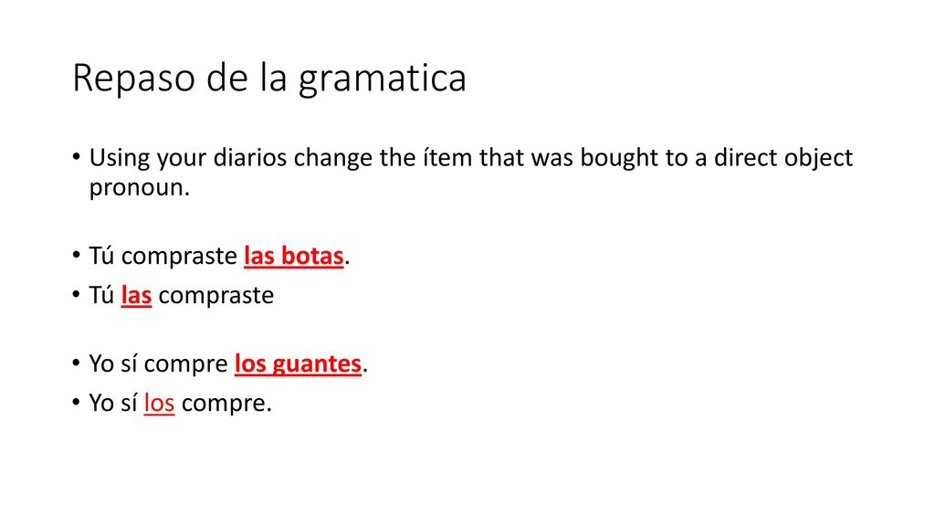 Repaso de la gramatica Using your diarios change the ítem that was bought to a direct object pronoun.