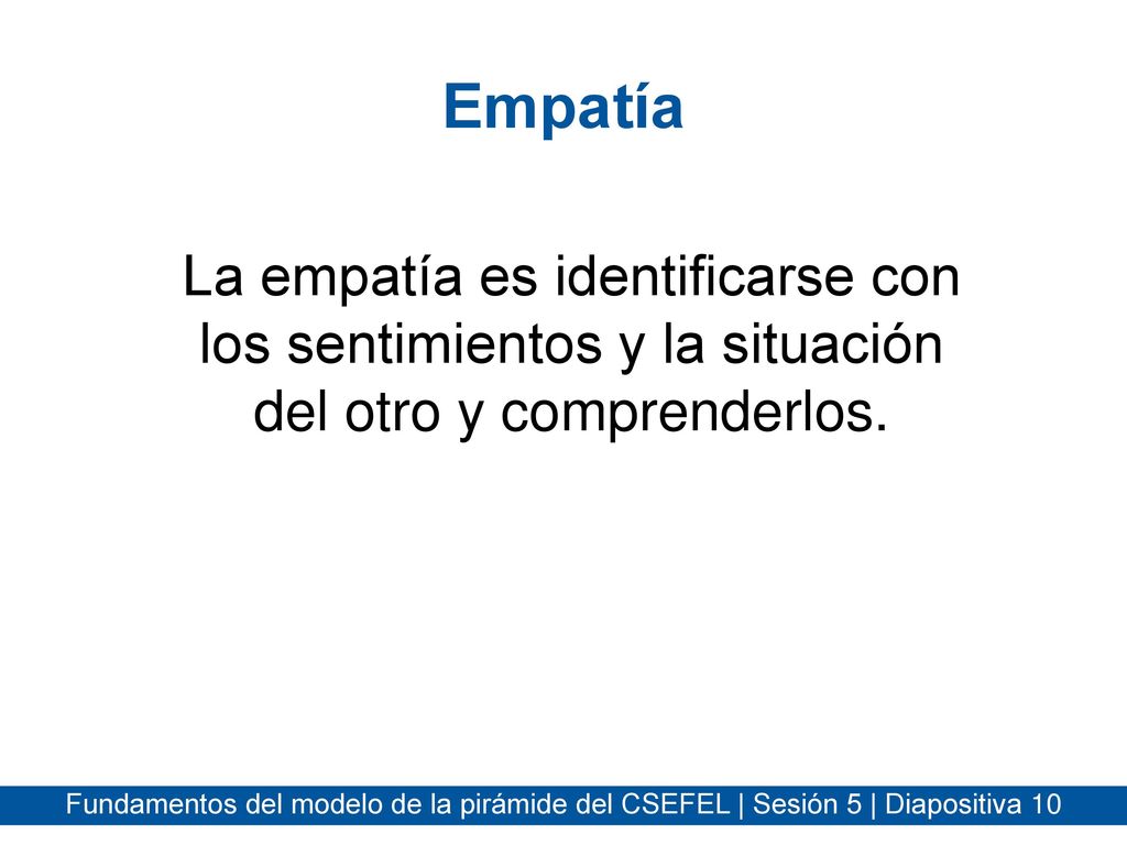 Empatía La empatía es identificarse con los sentimientos y la situación del otro y comprenderlos.