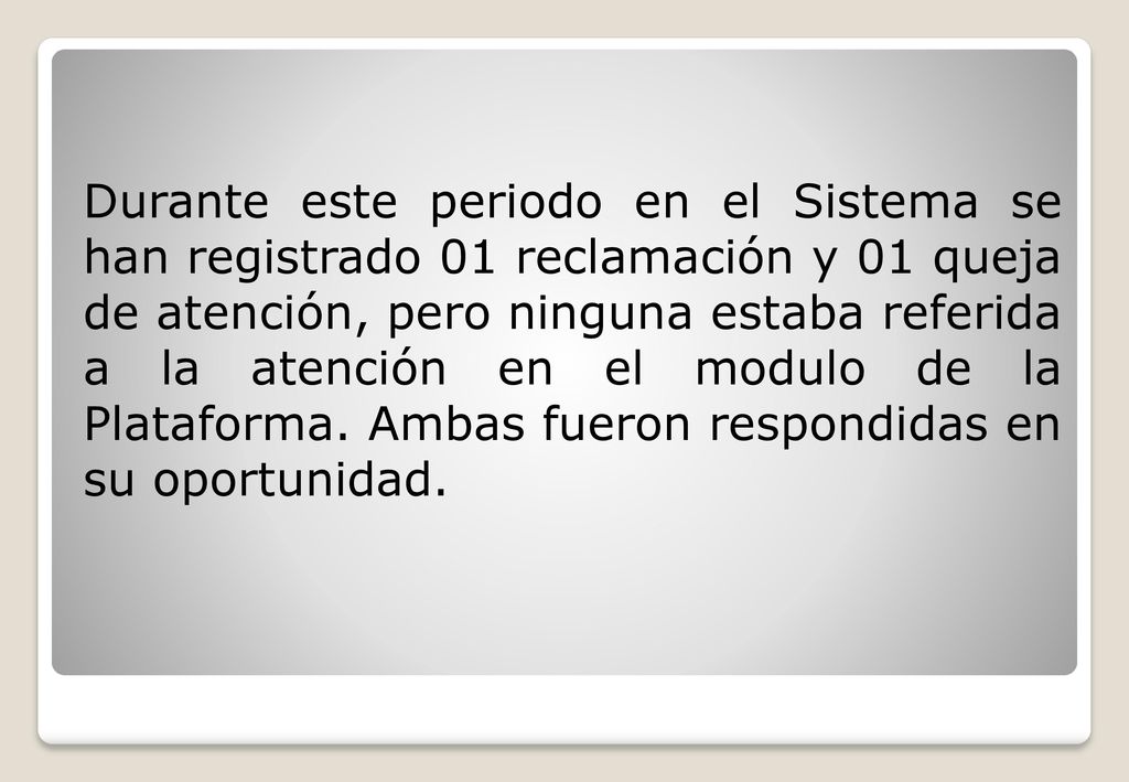 Durante este periodo en el Sistema se han registrado 01 reclamación y 01 queja de atención, pero ninguna estaba referida a la atención en el modulo de la Plataforma.