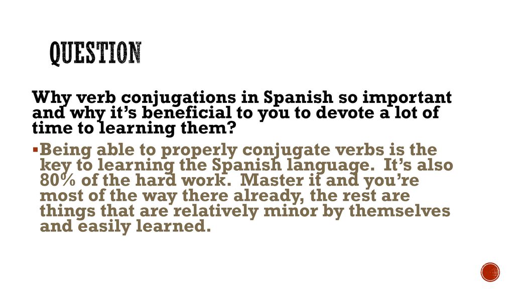 Question Why verb conjugations in Spanish so important and why it’s beneficial to you to devote a lot of time to learning them