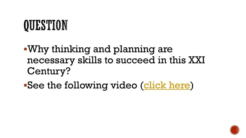 Question Why thinking and planning are necessary skills to succeed in this XXI Century.