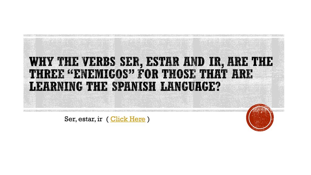 Why the Verbs Ser, Estar and Ir, are the Three Enemigos for those that are learning the Spanish language
