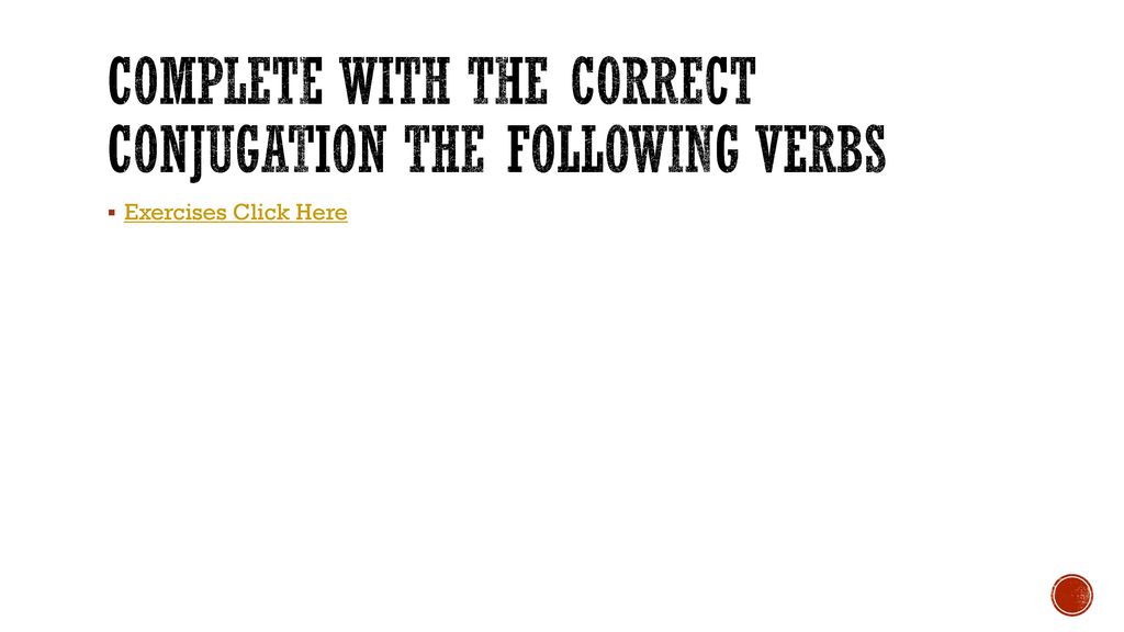 Complete with the correct conjugation the following verbs