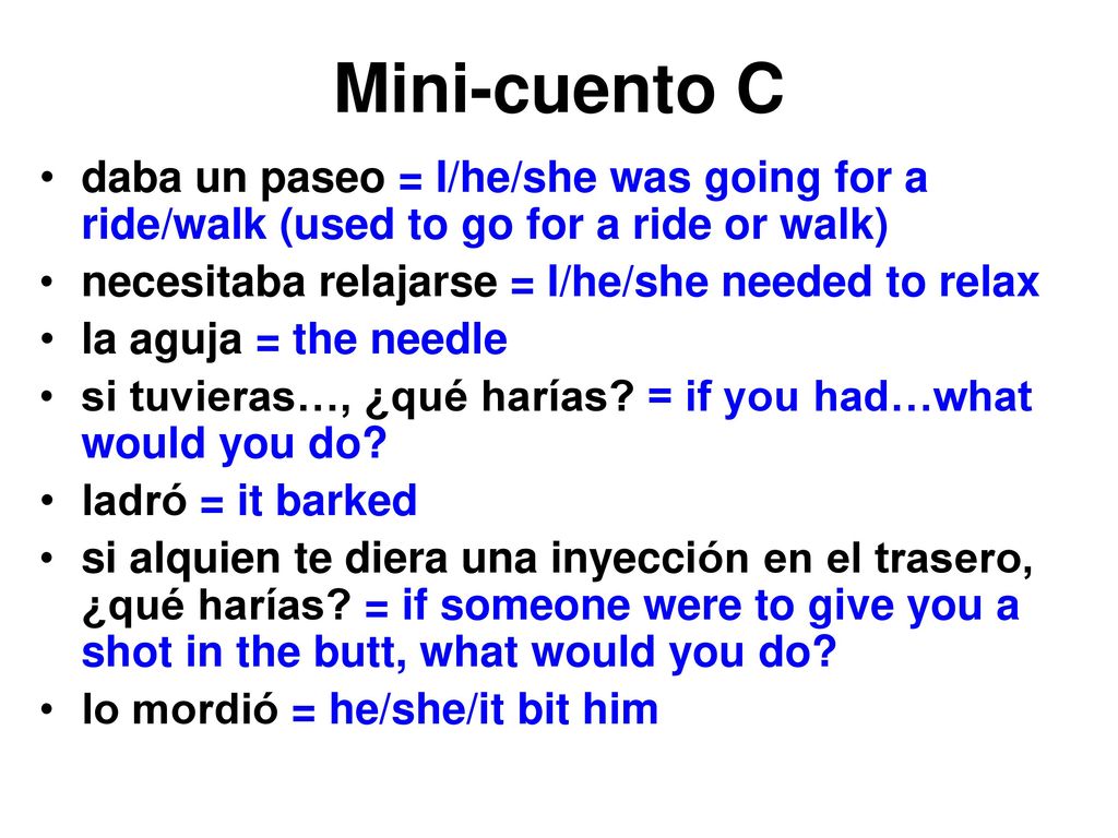 Mini-cuento C daba un paseo = I/he/she was going for a ride/walk (used to go for a ride or walk) necesitaba relajarse = I/he/she needed to relax.