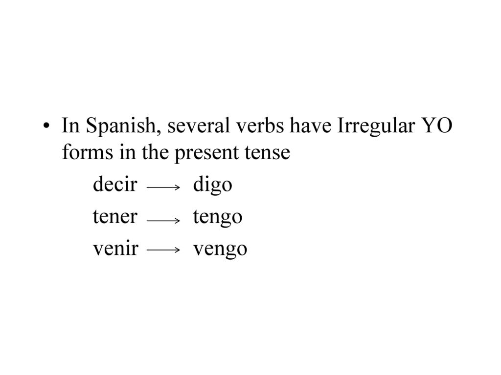 In Spanish, several verbs have Irregular YO forms in the present tense