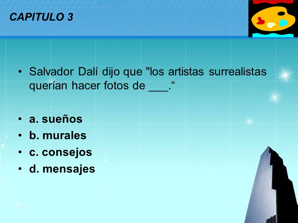 CAPITULO 3 Salvador Dalí dijo que los artistas surrealistas querían hacer fotos de ___. a. sueños.