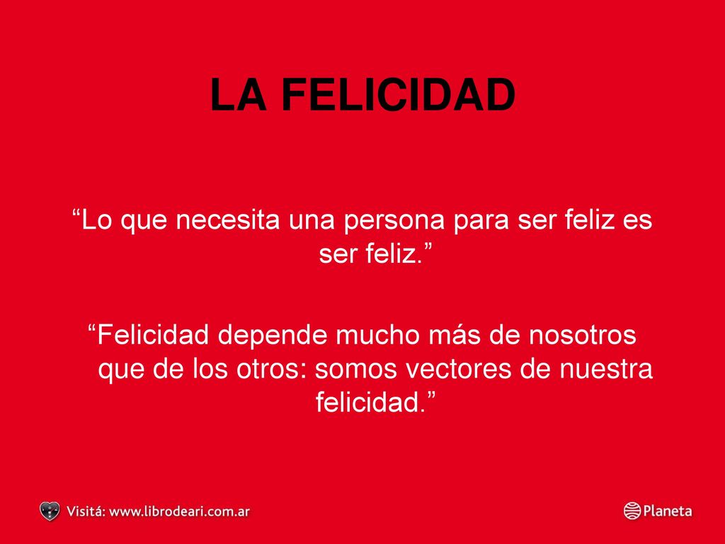 Lo que necesita una persona para ser feliz es ser feliz.