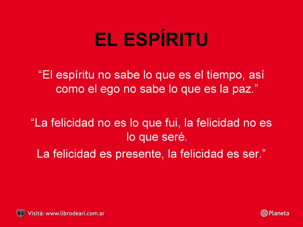 EL ESPÍRITU El espíritu no sabe lo que es el tiempo, así como el ego no sabe lo que es la paz.