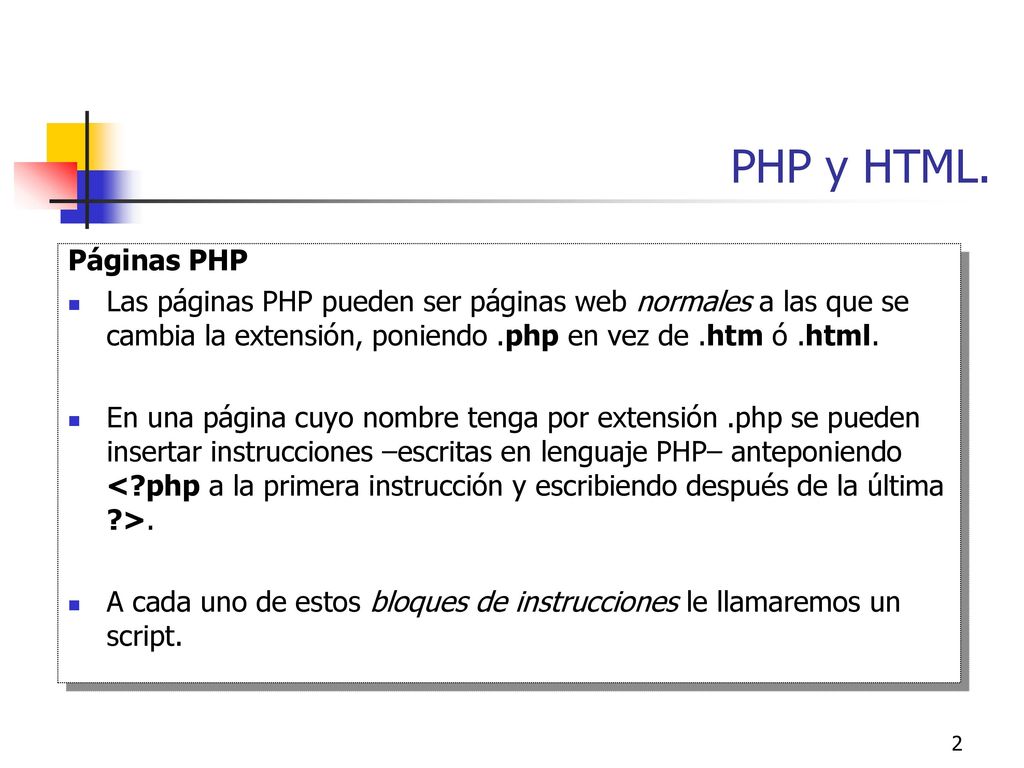 PHP y HTML. Páginas PHP. Las páginas PHP pueden ser páginas web normales a las que se cambia la extensión, poniendo .php en vez de .htm ó .html.