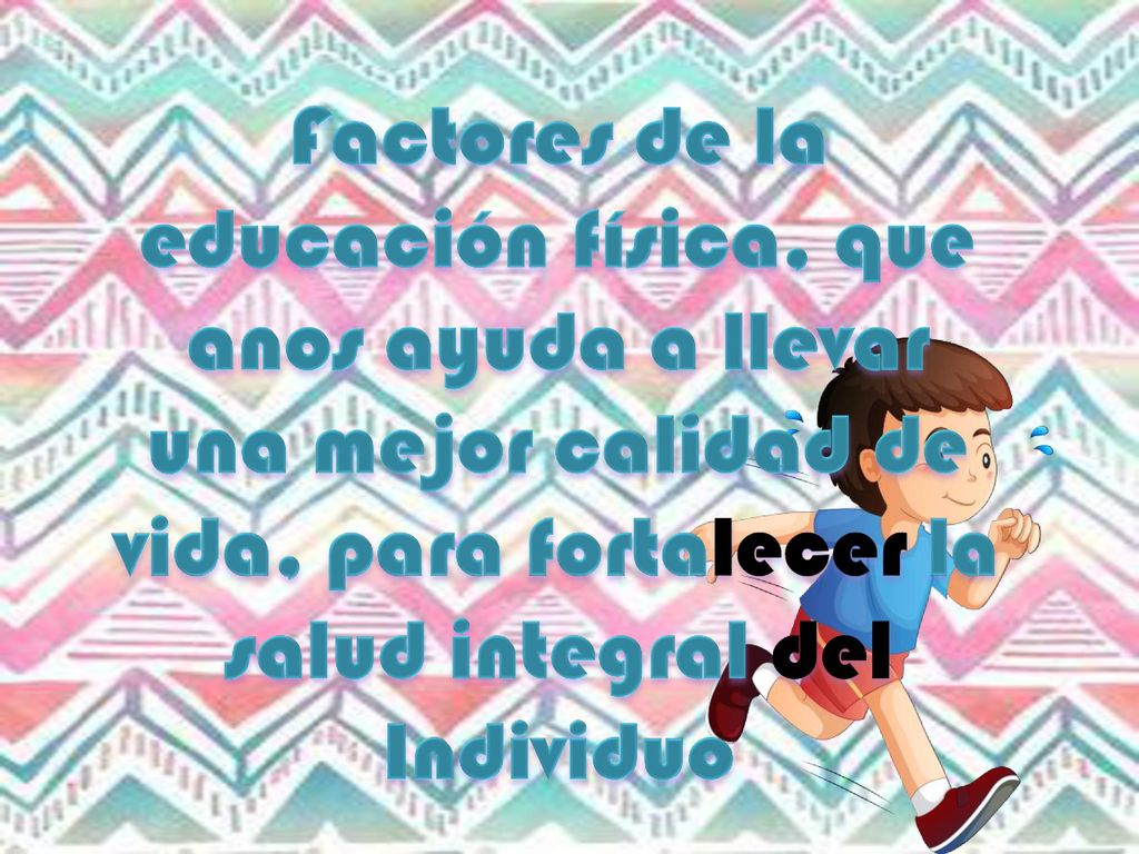 Factores de la educación física, que anos ayuda a llevar una mejor calidad de vida, para fortalecer la salud integral del Individuo
