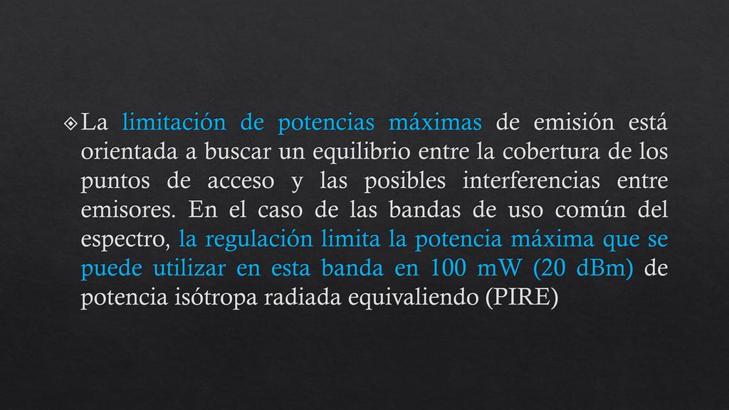 La limitación de potencias máximas de emisión está orientada a buscar un equilibrio entre la cobertura de los puntos de acceso y las posibles interferencias entre emisores.