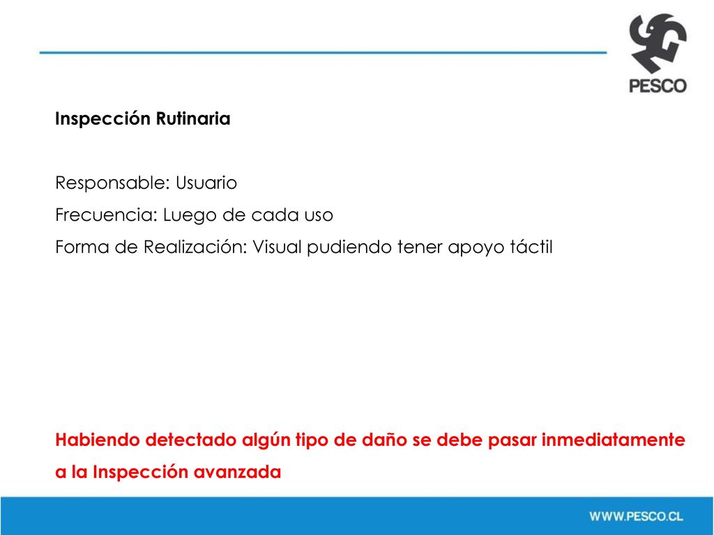 Inspección Rutinaria Responsable: Usuario. Frecuencia: Luego de cada uso. Forma de Realización: Visual pudiendo tener apoyo táctil.