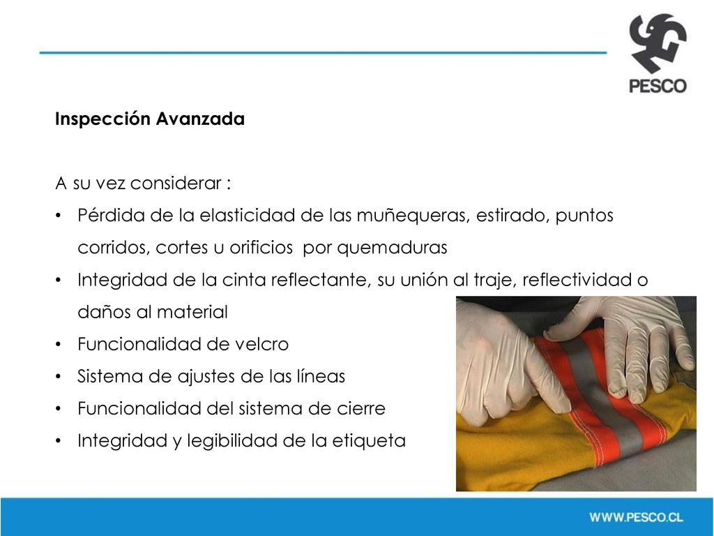 Inspección Avanzada A su vez considerar : Pérdida de la elasticidad de las muñequeras, estirado, puntos corridos, cortes u orificios por quemaduras.