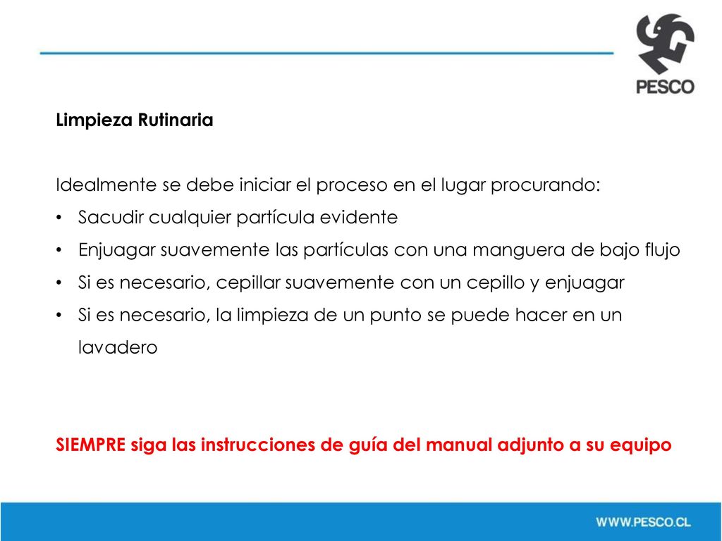 Limpieza Rutinaria Idealmente se debe iniciar el proceso en el lugar procurando: Sacudir cualquier partícula evidente.