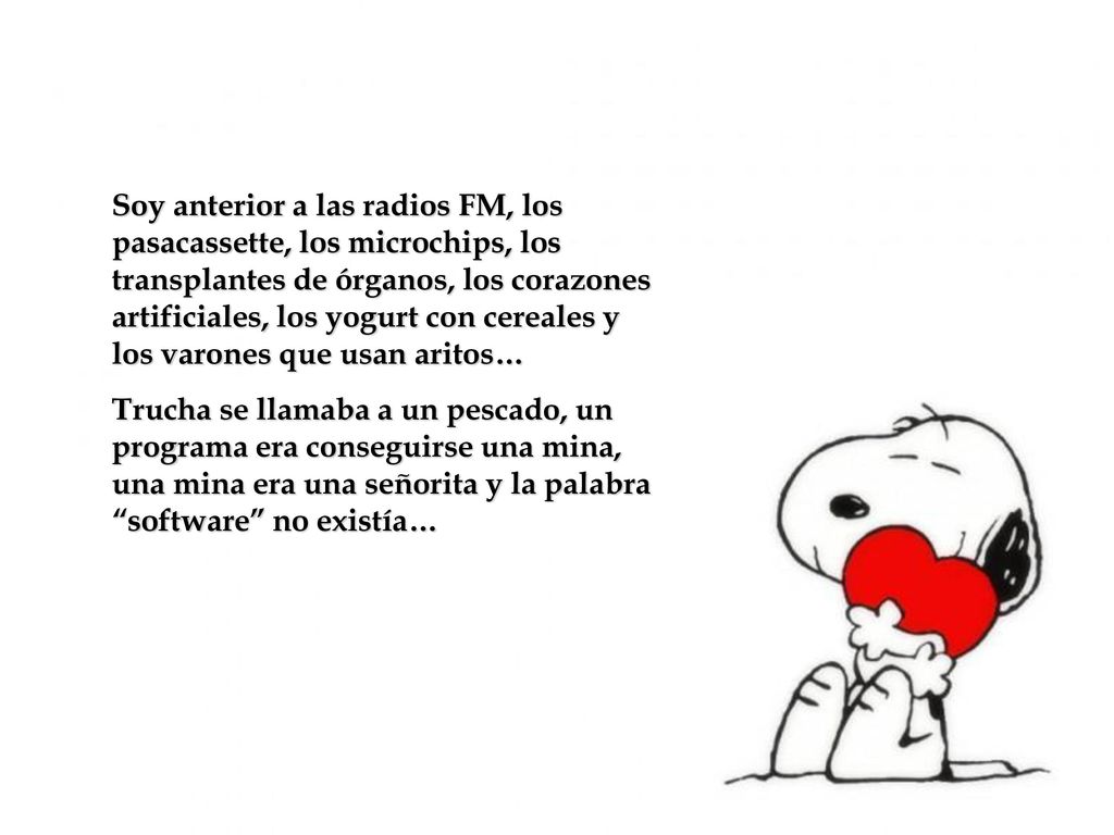 Soy anterior a las radios FM, los pasacassette, los microchips, los transplantes de órganos, los corazones artificiales, los yogurt con cereales y los varones que usan aritos…
