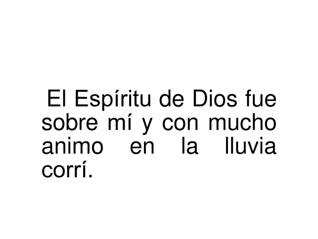 El Espíritu de Dios fue sobre mí y con mucho animo en la lluvia corrí.