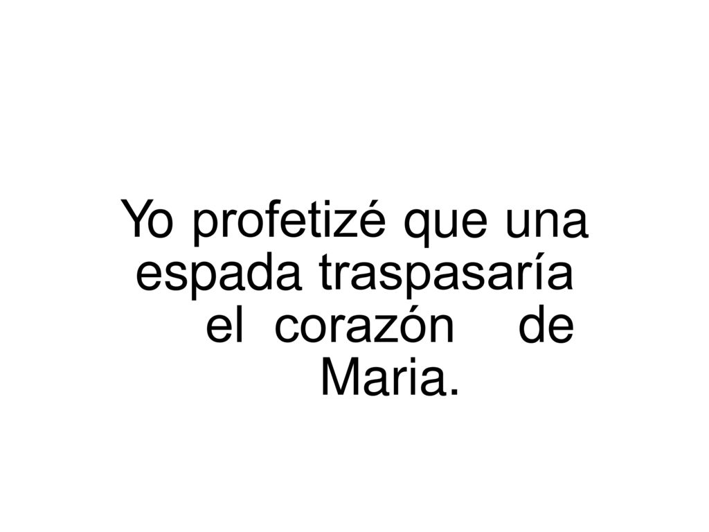 Yo profetizé que una espada traspasaría el corazón de Maria.