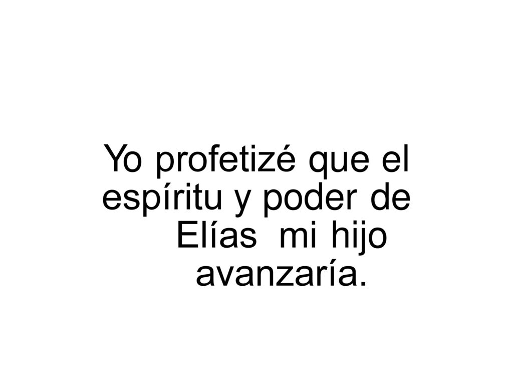 Yo profetizé que el espíritu y poder de Elías mi hijo avanzaría.