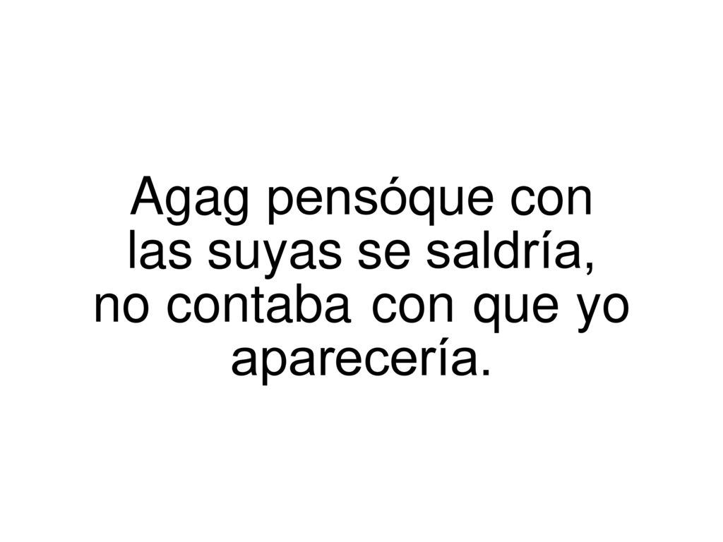 Agag. pensó. que. con las. suyas. se. saldría, no. contaba. con. que