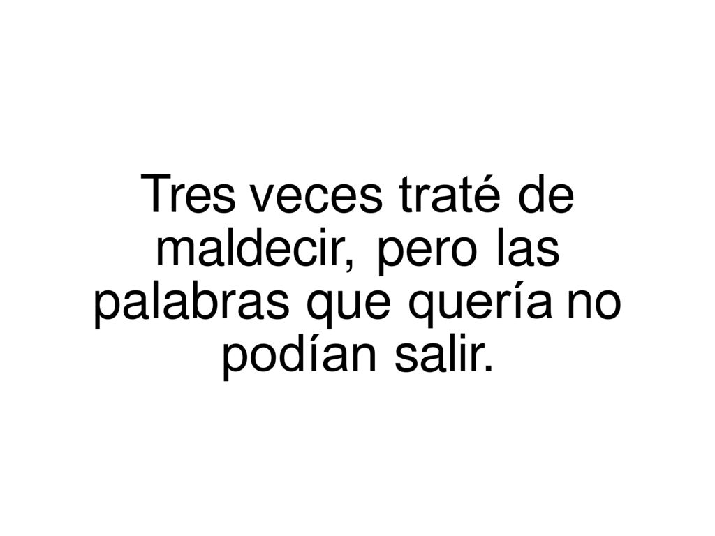 Tres. veces. traté. de maldecir,. pero. las palabras. que. quería
