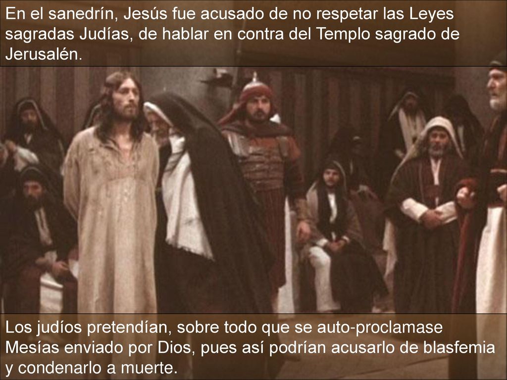 En el sanedrín, Jesús fue acusado de no respetar las Leyes sagradas Judías, de hablar en contra del Templo sagrado de Jerusalén.