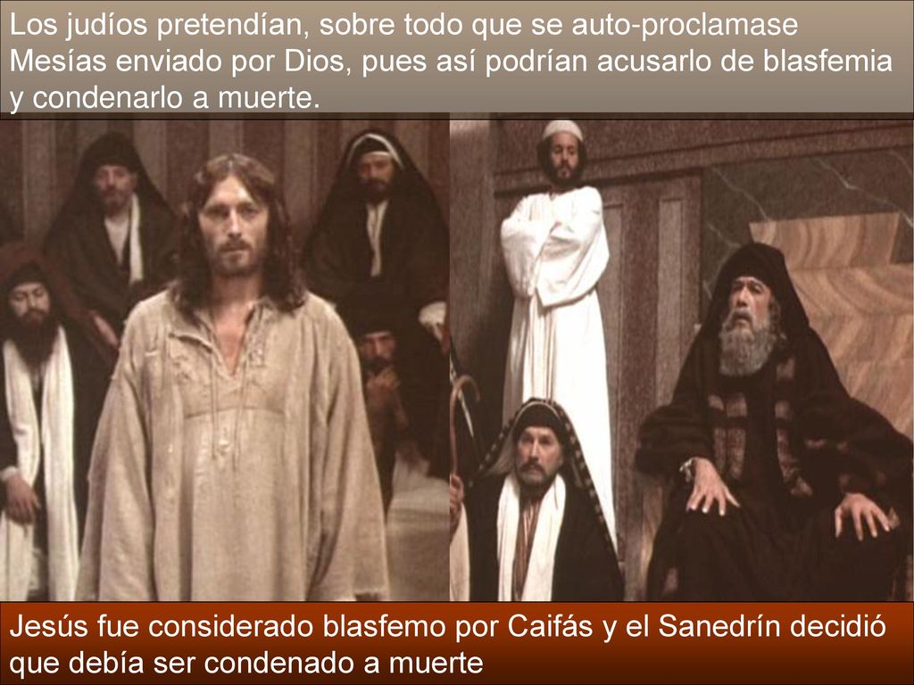 Los judíos pretendían, sobre todo que se auto-proclamase Mesías enviado por Dios, pues así podrían acusarlo de blasfemia y condenarlo a muerte.