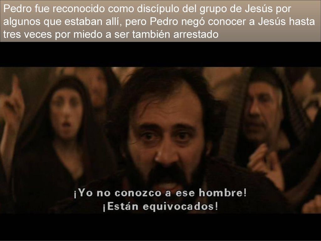 Pedro fue reconocido como discípulo del grupo de Jesús por algunos que estaban allí, pero Pedro negó conocer a Jesús hasta tres veces por miedo a ser también arrestado