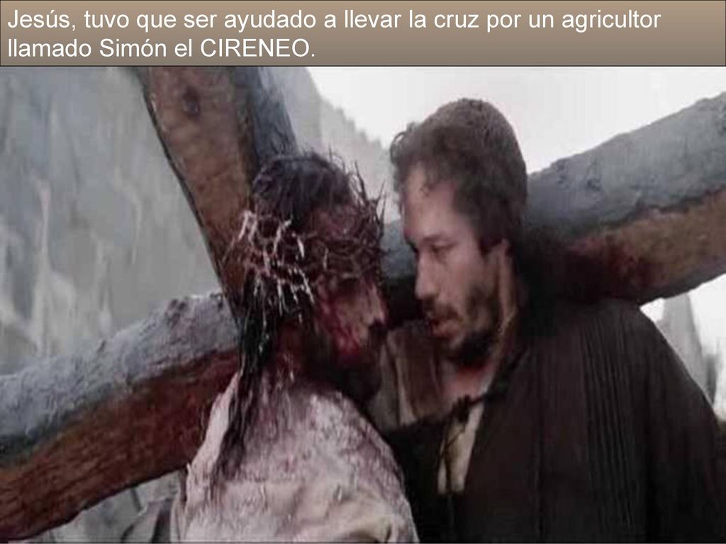 Jesús, tuvo que ser ayudado a llevar la cruz por un agricultor llamado Simón el CIRENEO.