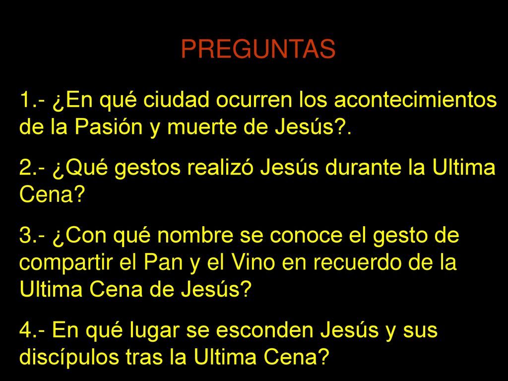 PREGUNTAS 1.- ¿En qué ciudad ocurren los acontecimientos de la Pasión y muerte de Jesús ¿Qué gestos realizó Jesús durante la Ultima Cena