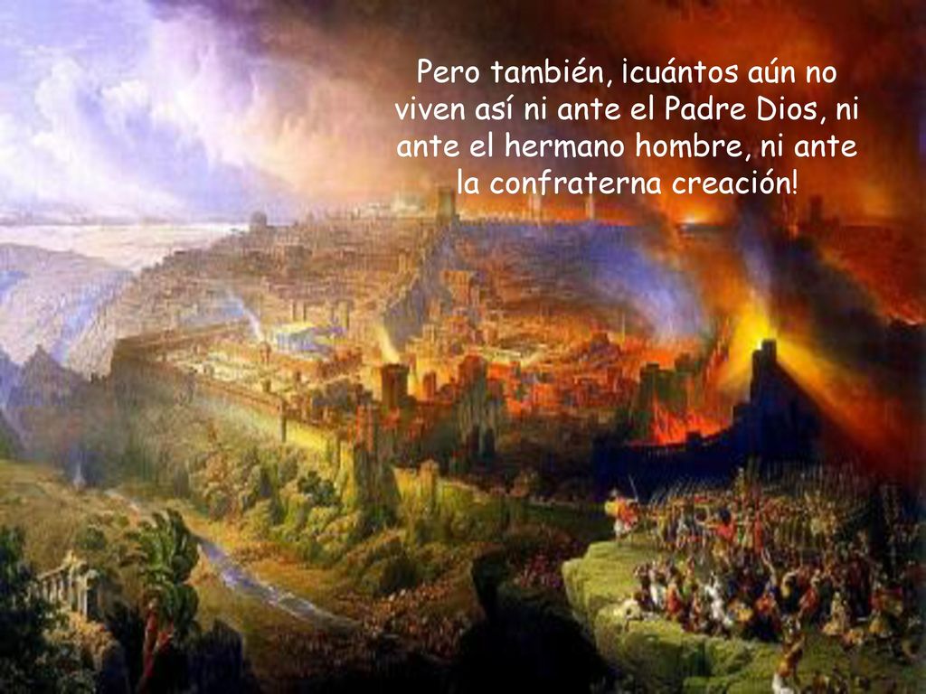 Pero también, ¡cuántos aún no viven así ni ante el Padre Dios, ni ante el hermano hombre, ni ante la confraterna creación!