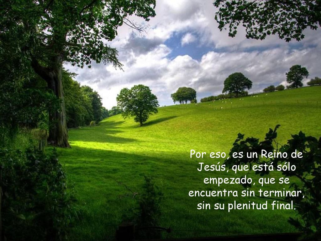 Por eso, es un Reino de Jesús, que está sólo empezado, que se encuentra sin terminar, sin su plenitud final.
