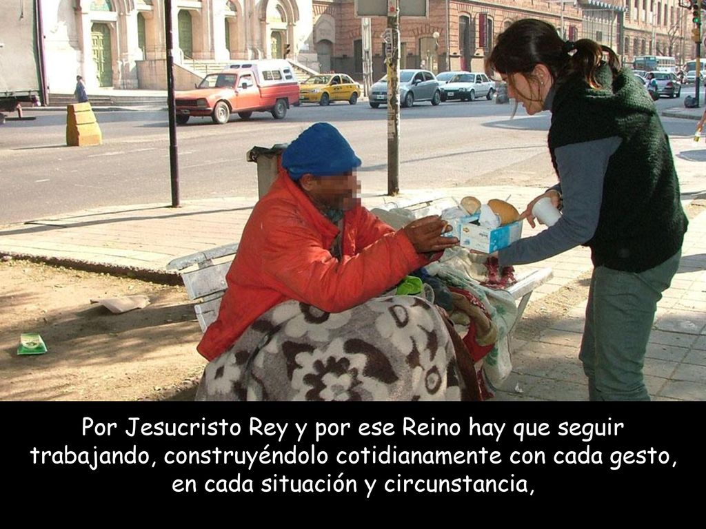 Por Jesucristo Rey y por ese Reino hay que seguir trabajando, construyéndolo cotidianamente con cada gesto, en cada situación y circunstancia,