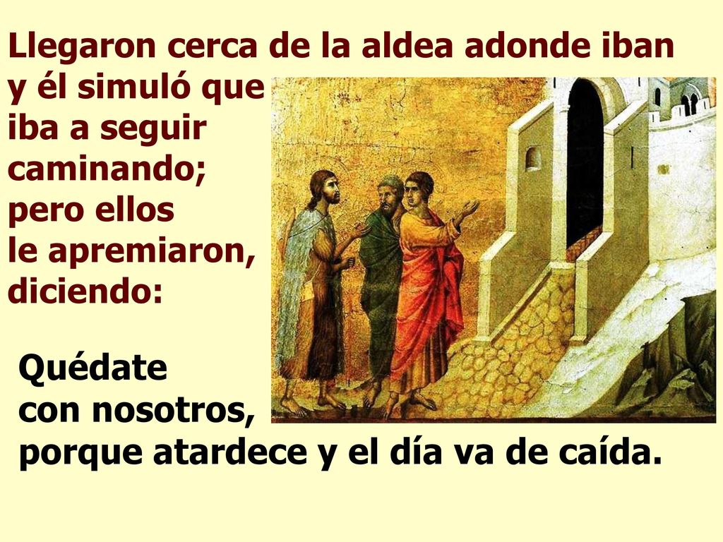 Quédate con nosotros, porque atardece y el día va de caída.