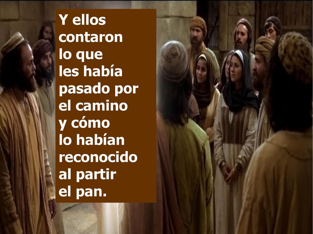 Y ellos contaron lo que les había pasado por el camino y cómo lo habían reconocido al partir el pan.