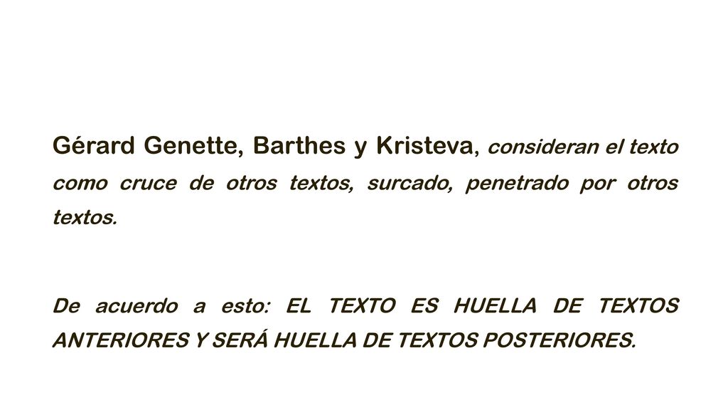 Gérard Genette, Barthes y Kristeva, consideran el texto como cruce de otros textos, surcado, penetrado por otros textos.