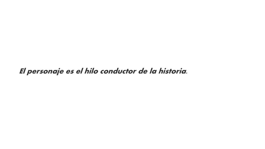 El personaje es el hilo conductor de la historia.