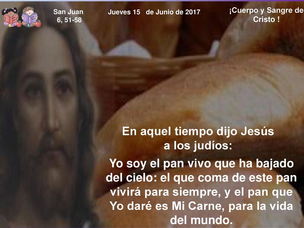 ¡Cuerpo y Sangre de Cristo ! En aquel tiempo dijo Jesús a los judíos: