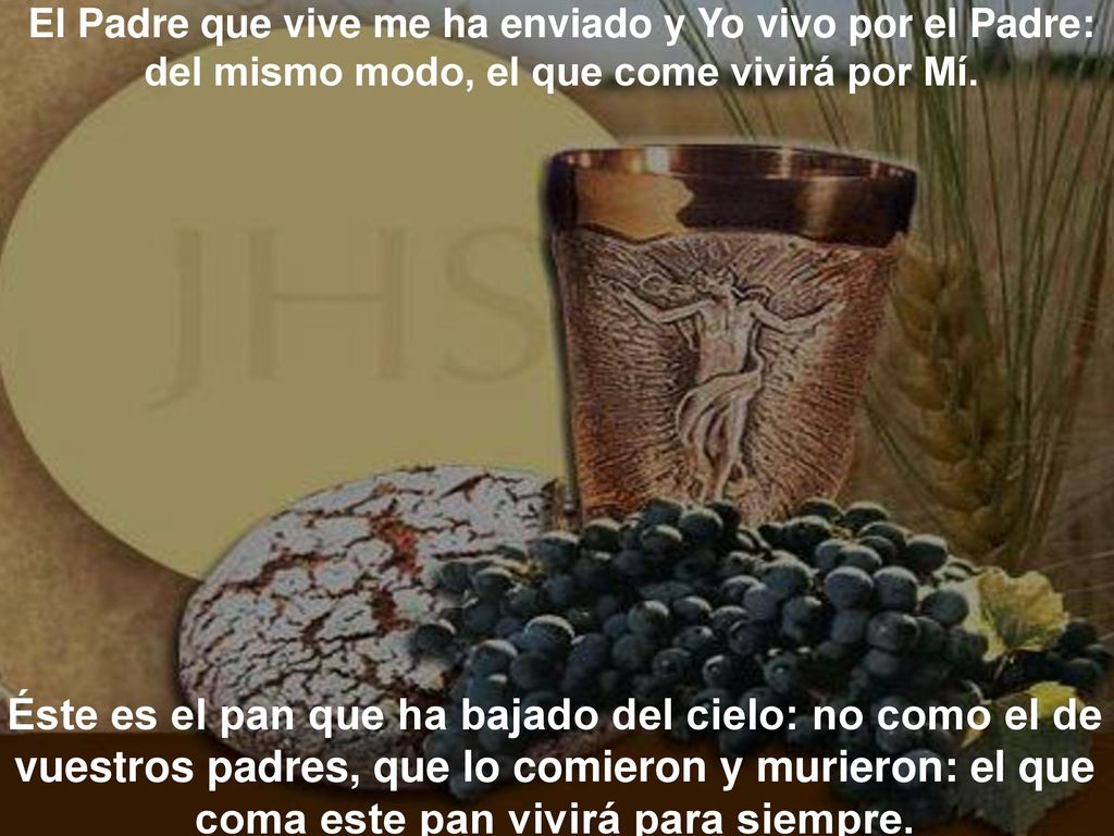 El Padre que vive me ha enviado y Yo vivo por el Padre: del mismo modo, el que come vivirá por Mí.
