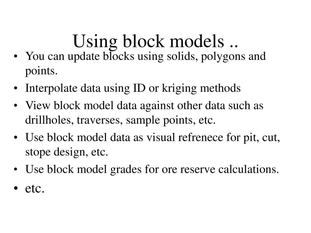 Using block models .. You can update blocks using solids, polygons and points. Interpolate data using ID or kriging methods.