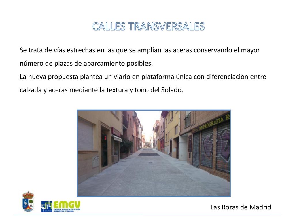 CALLES TRANSVERSALES Se trata de vías estrechas en las que se amplían las aceras conservando el mayor número de plazas de aparcamiento posibles.