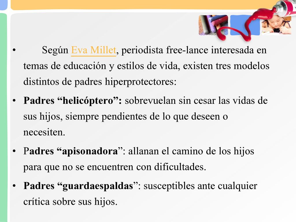 Según Eva Millet, periodista free-lance interesada en temas de educación y estilos de vida, existen tres modelos distintos de padres hiperprotectores: