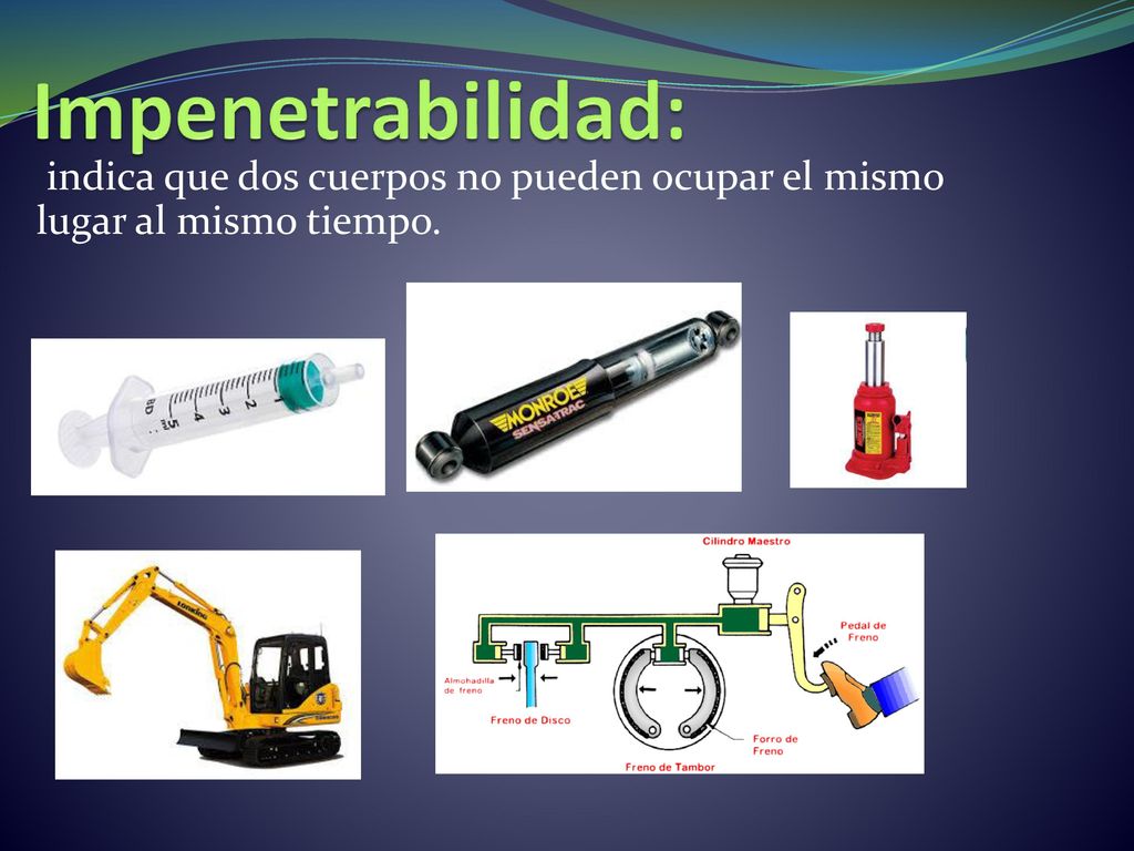 Impenetrabilidad: indica que dos cuerpos no pueden ocupar el mismo lugar al mismo tiempo.