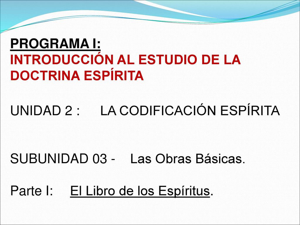 PROGRAMA I: INTRODUCCIÓN AL ESTUDIO DE LA DOCTRINA ESPÍRITA. UNIDAD 2 : LA CODIFICACIÓN ESPÍRITA. SUBUNIDAD 03 - Las Obras Básicas.