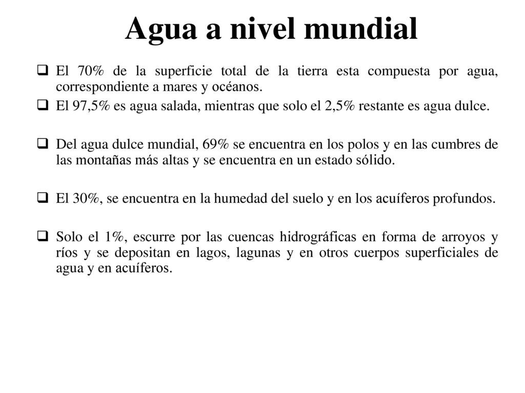 Agua a nivel mundial El 70% de la superficie total de la tierra esta compuesta por agua, correspondiente a mares y océanos.