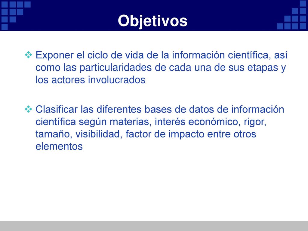 Objetivos Exponer el ciclo de vida de la información científica, así como las particularidades de cada una de sus etapas y los actores involucrados.