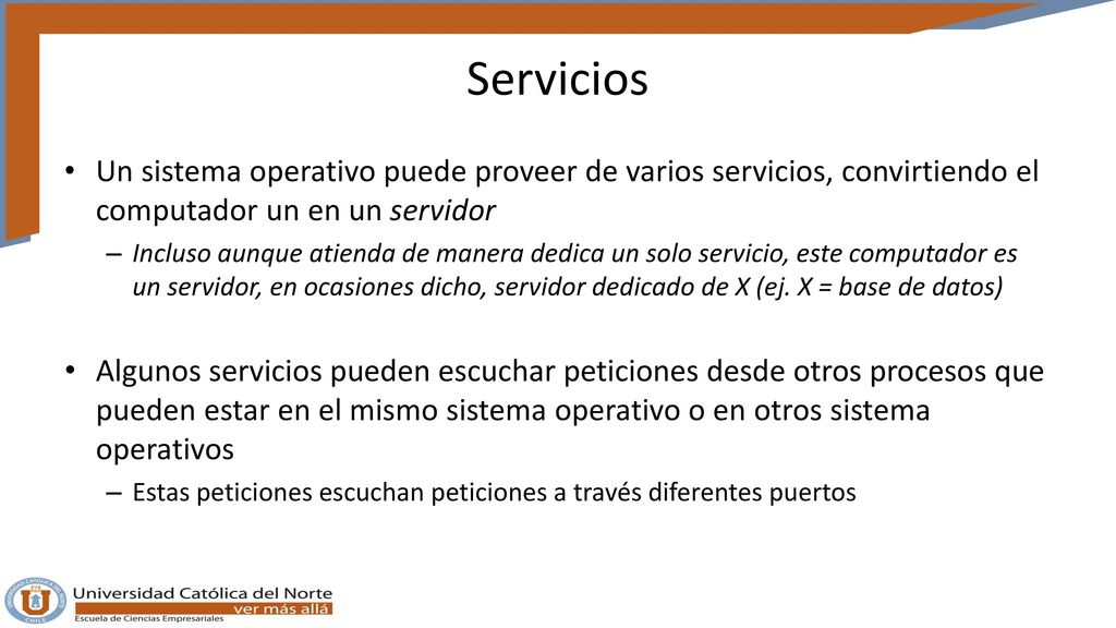 Servicios Un sistema operativo puede proveer de varios servicios, convirtiendo el computador un en un servidor.