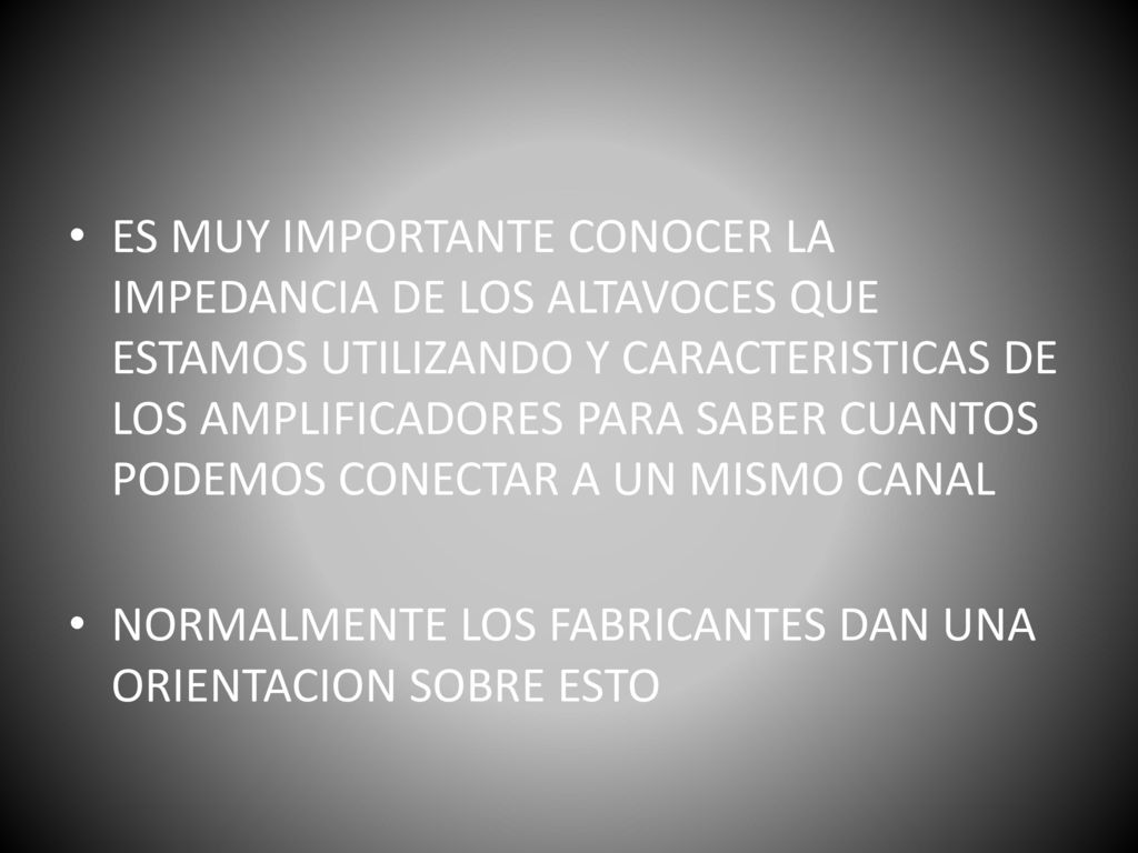 ES MUY IMPORTANTE CONOCER LA IMPEDANCIA DE LOS ALTAVOCES QUE ESTAMOS UTILIZANDO Y CARACTERISTICAS DE LOS AMPLIFICADORES PARA SABER CUANTOS PODEMOS CONECTAR A UN MISMO CANAL