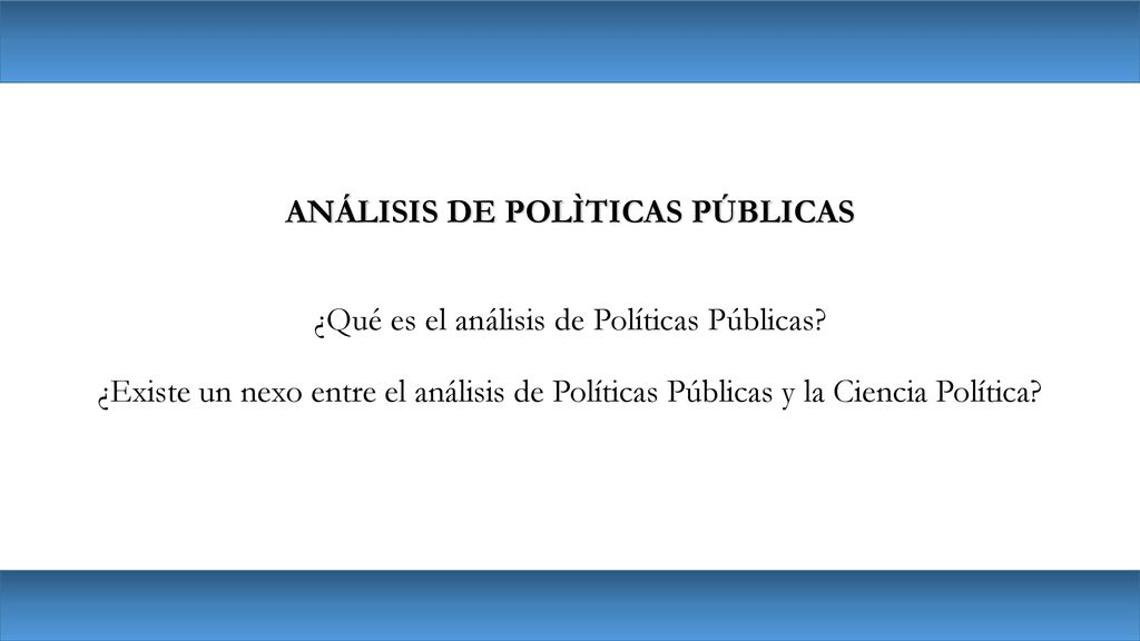 ANÁLISIS DE POLÌTICAS PÚBLICAS ¿Qué es el análisis de Políticas Públicas.