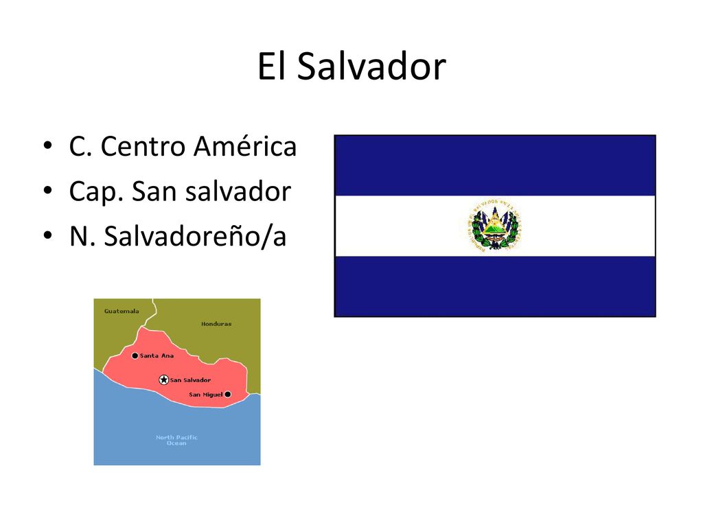 El Salvador C. Centro América Cap. San salvador N. Salvadoreño/a
